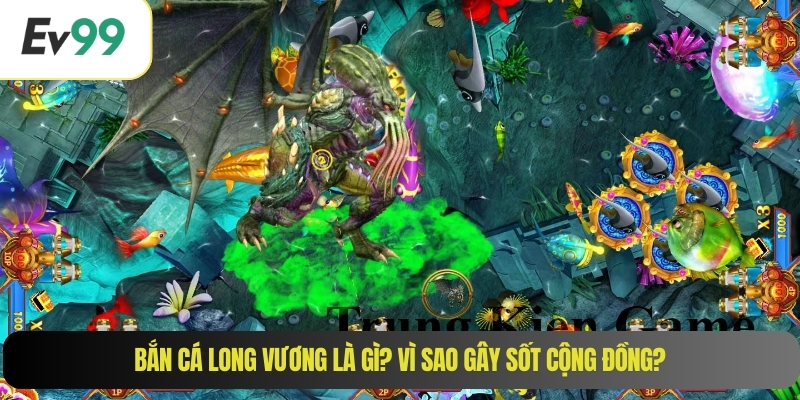 Bắn cá long vương là gì? Vì sao gây sốt cộng đồng?