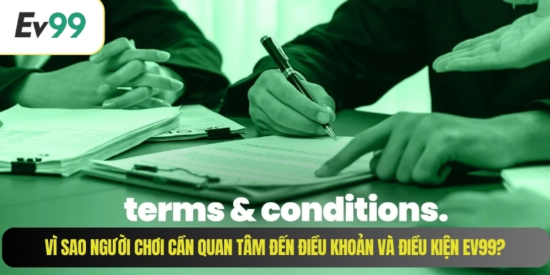 Vì sao người chơi cần quan tâm đến điều khoản và điều kiện EV99?