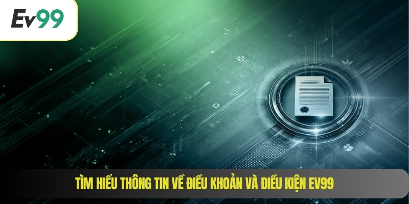 Tìm hiểu thông tin về điều khoản và điều kiện EV99