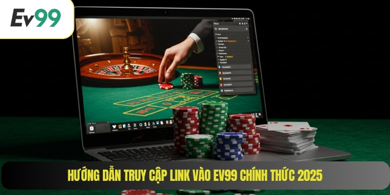 Hướng dẫn truy cập link vào EV99 chính thức 2025