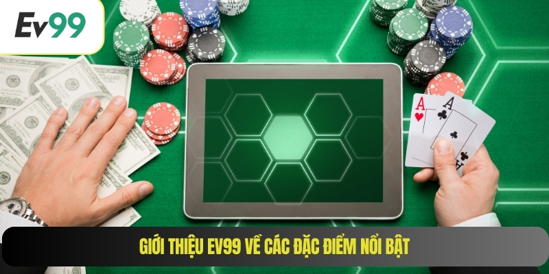 Giới thiệu EV99 về các đặc điểm nổi bật