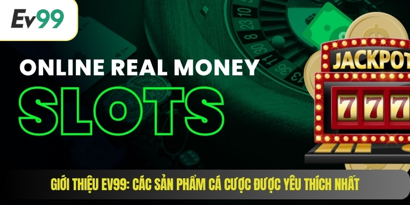 Giới thiệu EV99: Các sản phẩm cá cược được yêu thích nhất