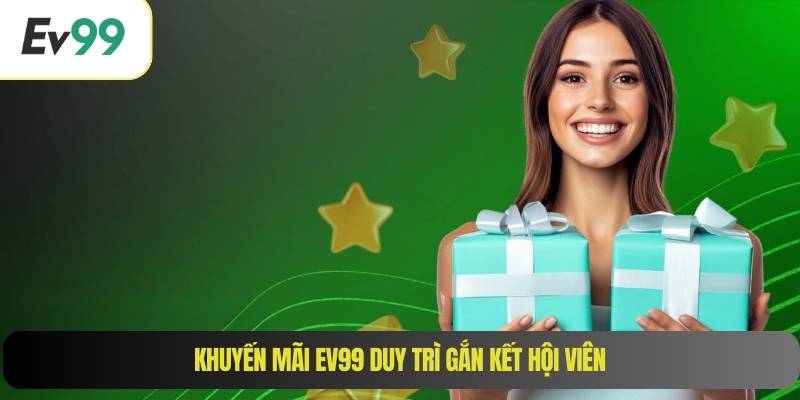Khuyến mãi EV99 duy trì gắn kết hội viên