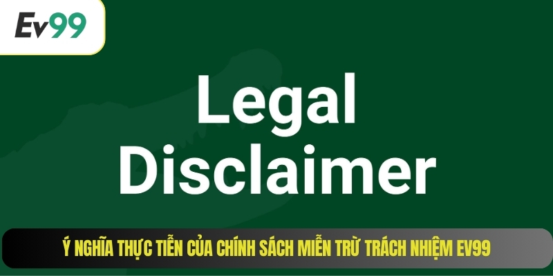 Ý nghĩa thực tiễn của chính sách miễn trừ trách nhiệm EV99