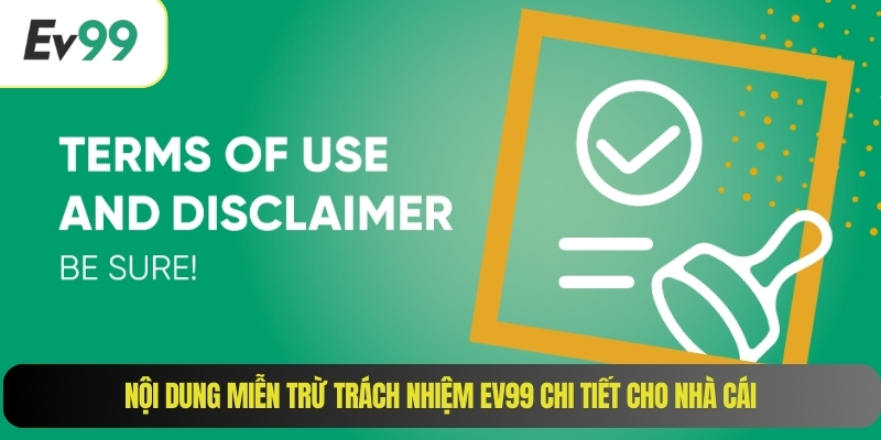 Nội dung miễn trừ trách nhiệm EV99 chi tiết cho nhà cái