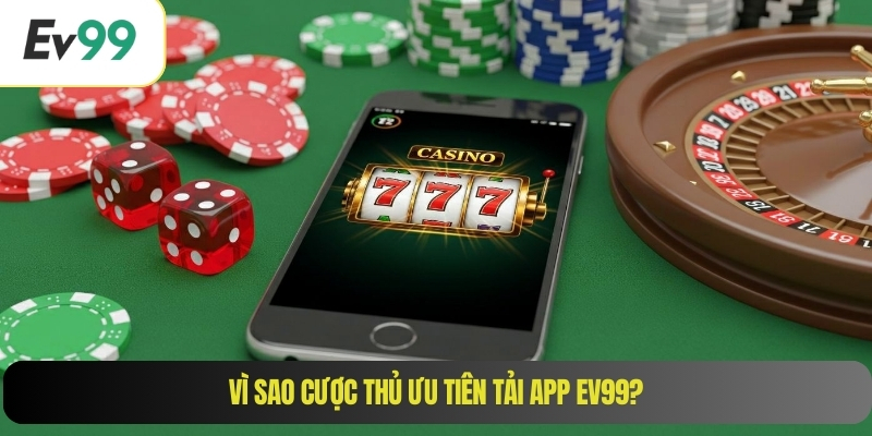 Vì sao cược thủ ưu tiên tải app EV99?