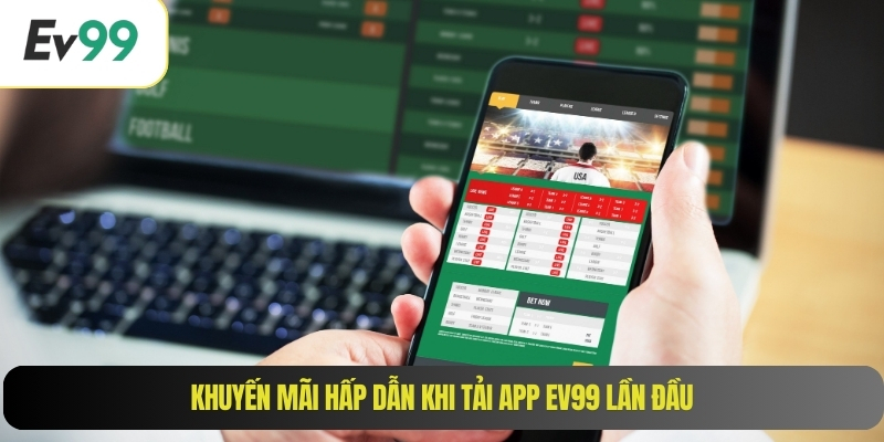 Khuyến mãi hấp dẫn khi tải app EV99 lần đầu