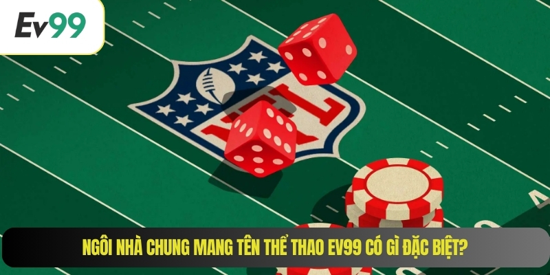 Ngôi nhà chung mang tên thể thao EV99 có gì đặc biệt?